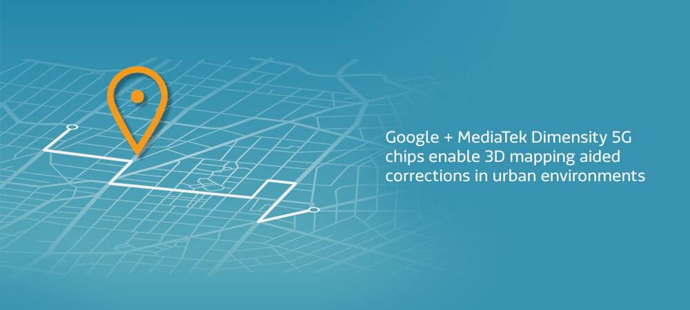Dimensity 5G enables Google 3D mapping aided corrections