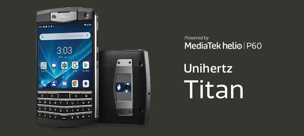Meet the Unihertz Titan, Powered by MediaTek’s Helio P60