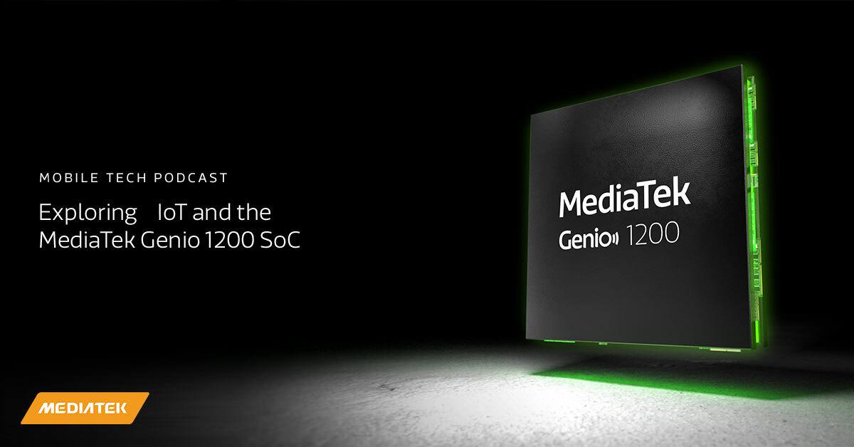 Exploring IoT and MediaTek’s Genio 1200 - Mobile Tech Podcast